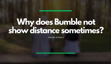Why does Bumble not show distance sometimes?