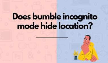 Does bumble incognito mode hide location?