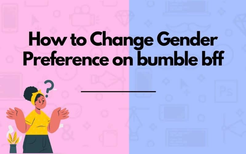 How to Change Gender Preference on bumble bff