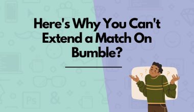 Here's Why You Can't Extend a Match On Bumble?