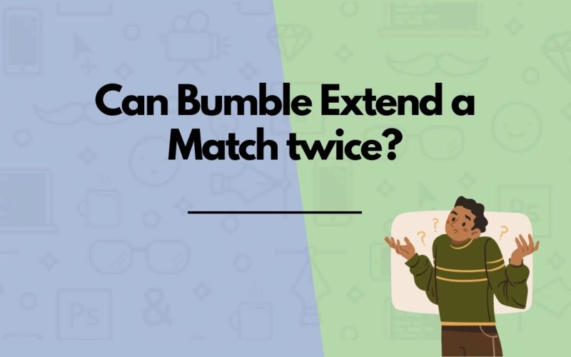 Can Bumble Extend a Match twice?