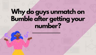 Featured image on Why do guys unmatch on bumble after getting your number?