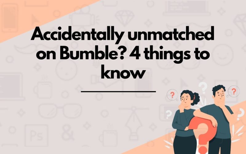 Accidentally unmatched on Bumble? 4 things to know