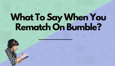 What To Say When You Rematch On Bumble