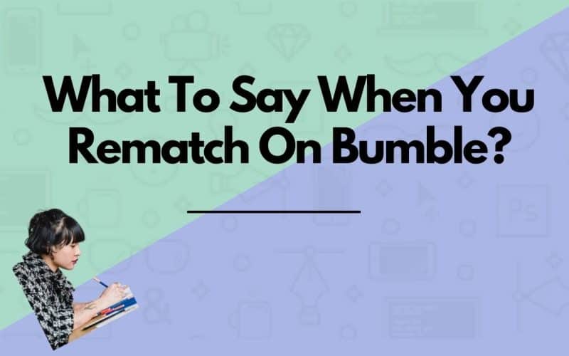 What To Say When You Rematch On Bumble