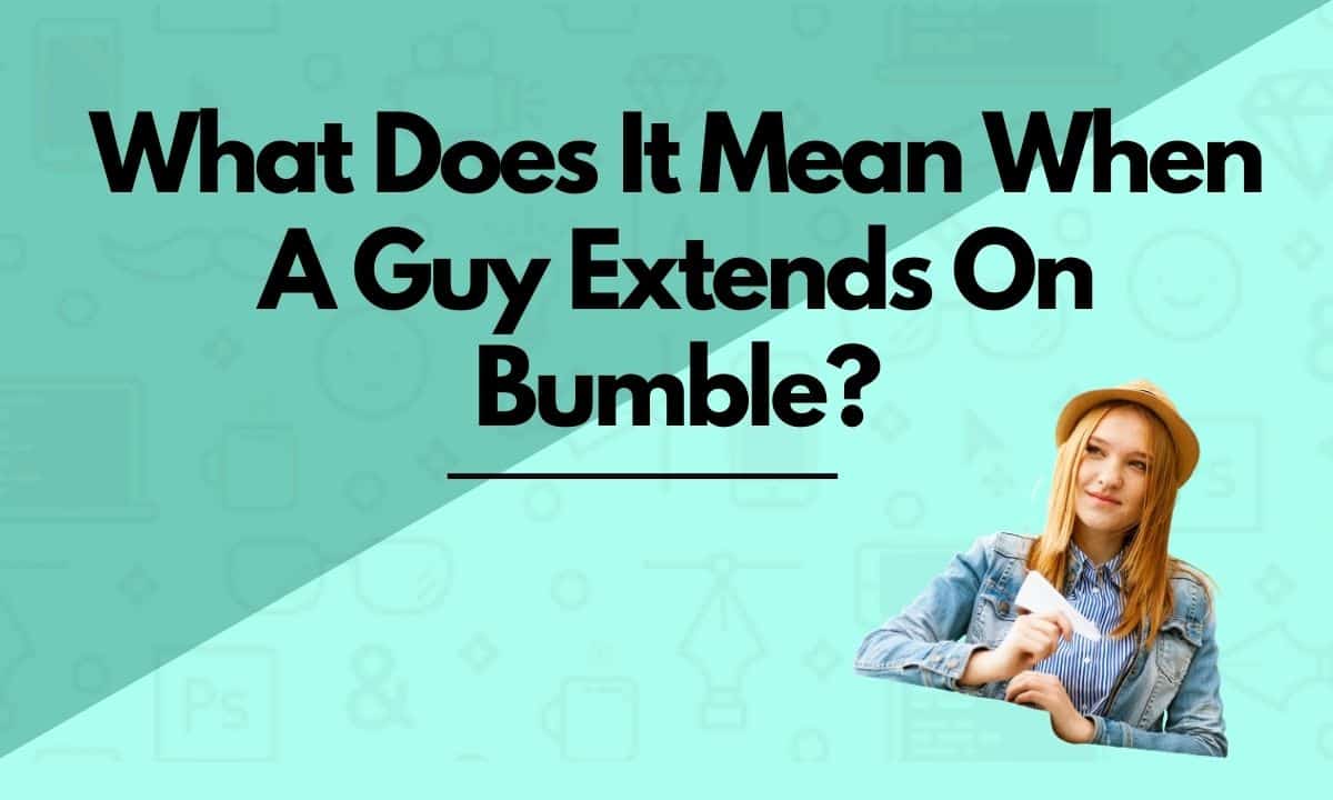 what-does-it-mean-when-a-guy-extends-on-bumble-teki360