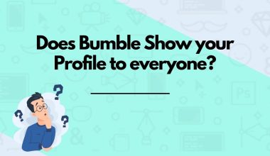 Does Bumble Show your Profile to Everyone?