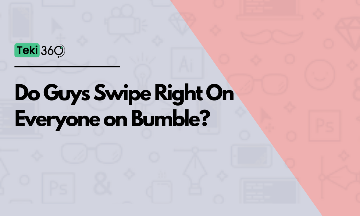 do-guys-swipe-right-on-everyone-bumble-teki360