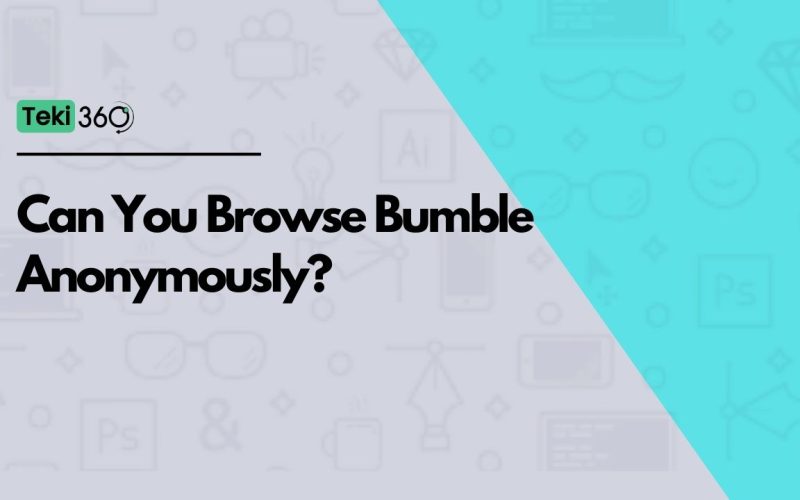 Can You Browse Bumble Anonymously?