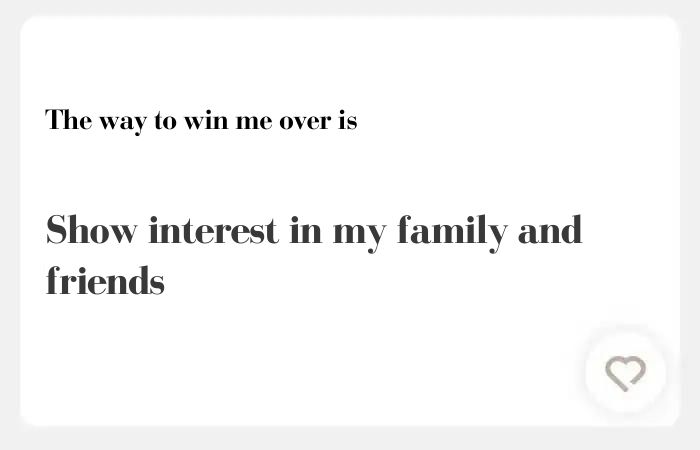The way to win me over is hinge answer —Show interest in my family and friends