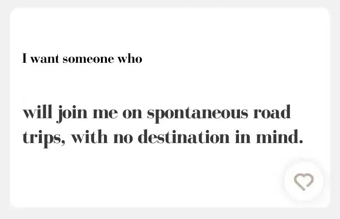 I want someone who hinge answer: will join me on spontaneous road trips, with no destination in mind.