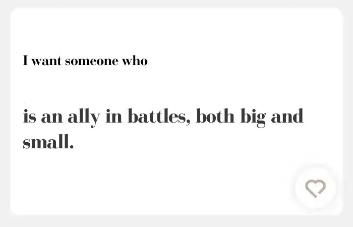 I want someone who hinge answer: is an ally in battles, both big and small.