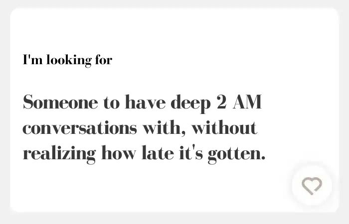 I'm looking for hinge answer:Someone to have deep 2 AM conversations with, without realizing how late it's gotten