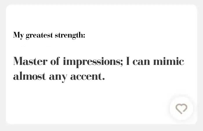 My greatest hinge answer: Master of impressions; I can mimic almost any accent.