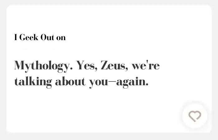 I geek out on Hinge answers - Mythology. Yes, Zeus, we're talking about you—again.