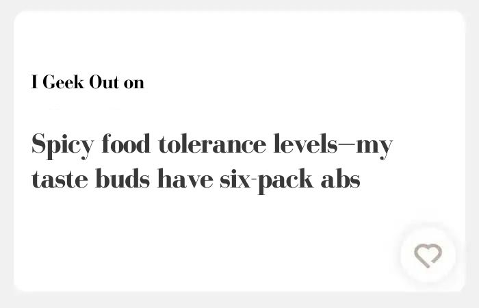 I geek out on Hinge answers – Spicy food tolerance levels—my taste buds have six-pack abs