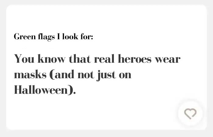 Green flags I look for hinge answers: You know that real heroes wear masks (and not just on Halloween).